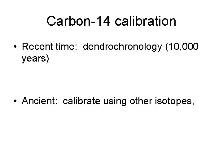 Carbon-14 calibration • Recent time: dendrochronology (10, 000 years) • Ancient: calibrate using other