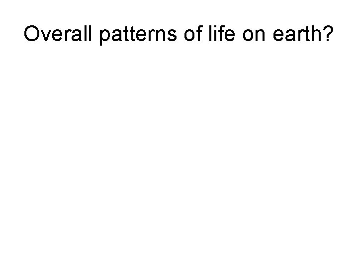 Overall patterns of life on earth? 