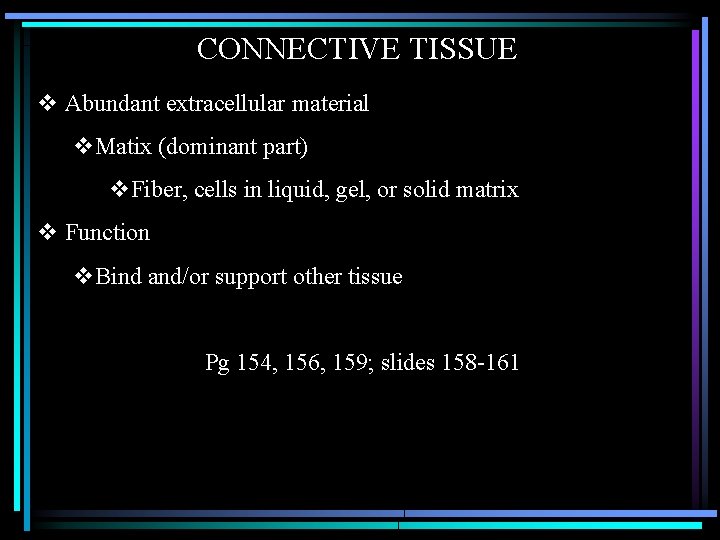 CONNECTIVE TISSUE v Abundant extracellular material v. Matix (dominant part) v. Fiber, cells in