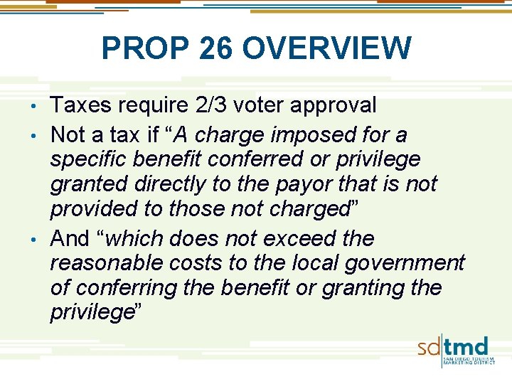 PROP 26 OVERVIEW Taxes require 2/3 voter approval • Not a tax if “A