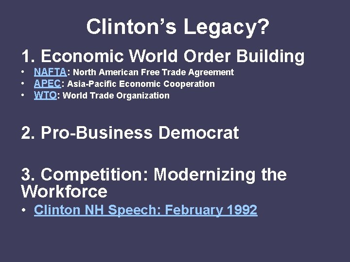 Clinton’s Legacy? 1. Economic World Order Building • NAFTA: North American Free Trade Agreement