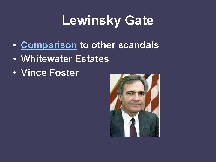 Lewinsky Gate • Comparison to other scandals • Whitewater Estates • Vince Foster 