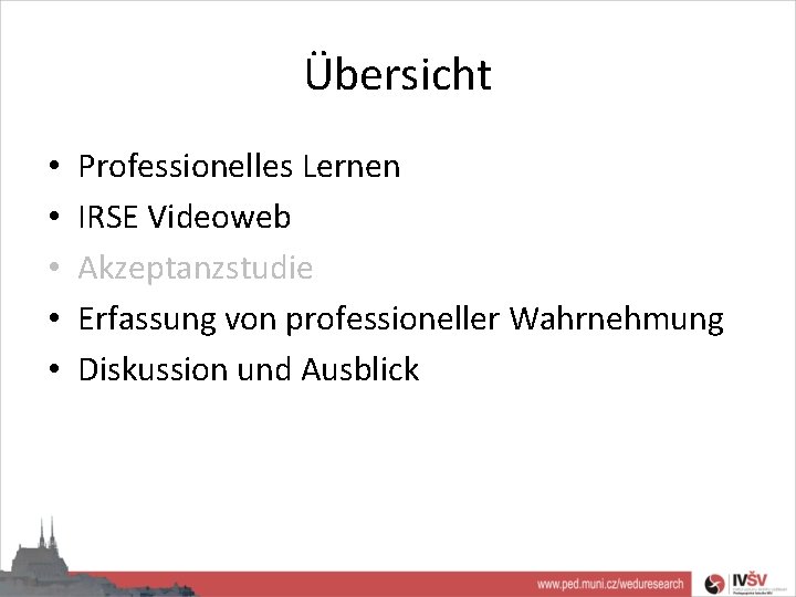 Übersicht • • • Professionelles Lernen IRSE Videoweb Akzeptanzstudie Erfassung von professioneller Wahrnehmung Diskussion