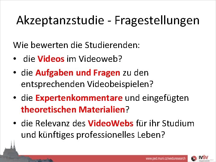 Akzeptanzstudie - Fragestellungen Wie bewerten die Studierenden: • die Videos im Videoweb? • die