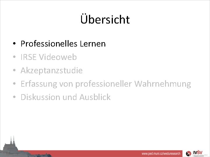 Übersicht • • • Professionelles Lernen IRSE Videoweb Akzeptanzstudie Erfassung von professioneller Wahrnehmung Diskussion