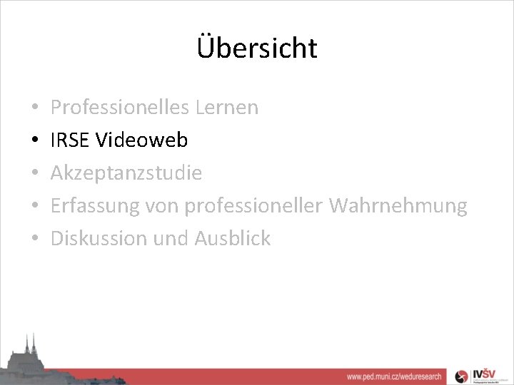 Übersicht • • • Professionelles Lernen IRSE Videoweb Akzeptanzstudie Erfassung von professioneller Wahrnehmung Diskussion