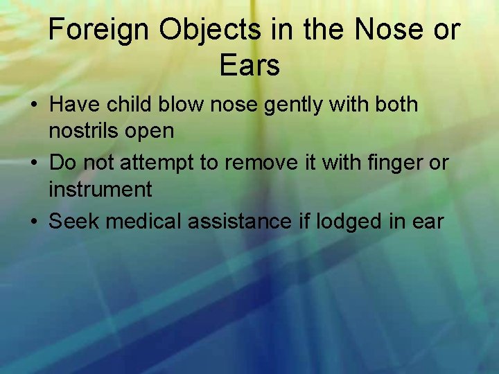  Foreign Objects in the Nose or Ears • Have child blow nose gently