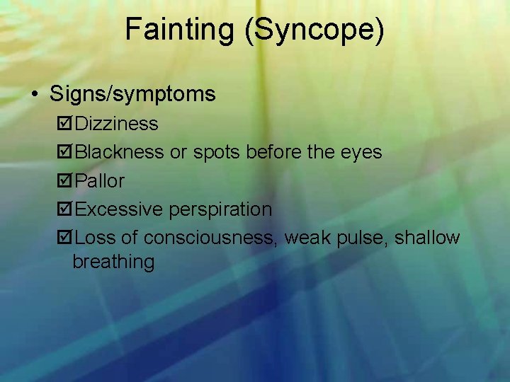 Fainting (Syncope) • Signs/symptoms Dizziness Blackness or spots before the eyes Pallor Excessive perspiration