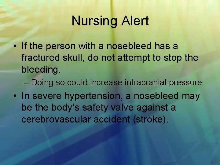 Nursing Alert • If the person with a nosebleed has a fractured skull, do