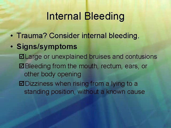 Internal Bleeding • Trauma? Consider internal bleeding. • Signs/symptoms Large or unexplained bruises and