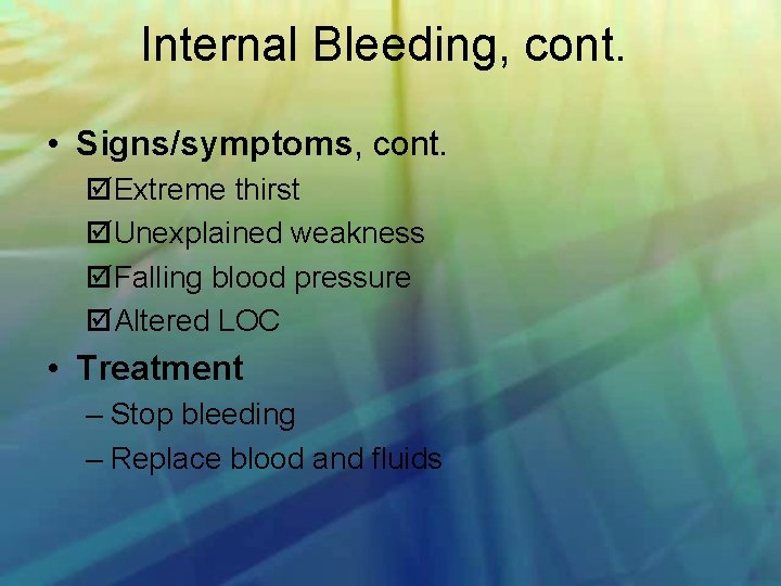Internal Bleeding, cont. • Signs/symptoms, cont. Extreme thirst Unexplained weakness Falling blood pressure Altered