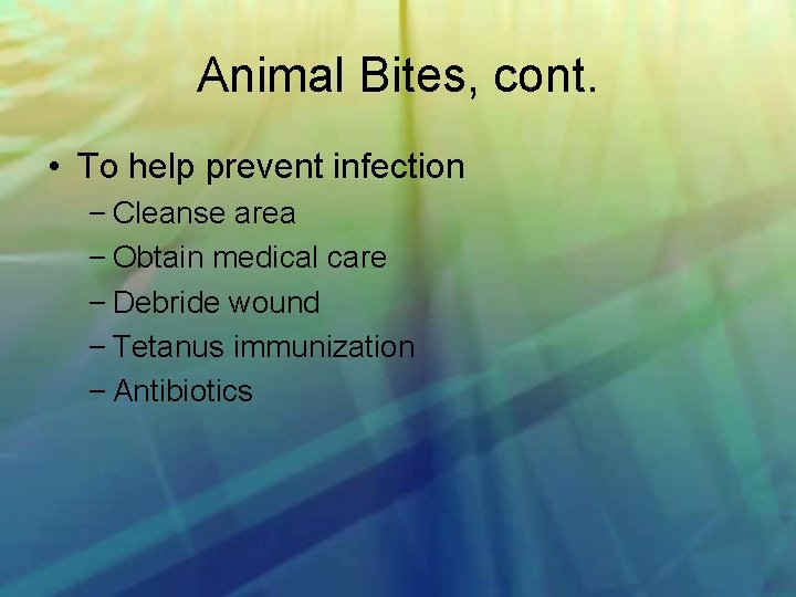 Animal Bites, cont. • To help prevent infection – Cleanse area – Obtain medical
