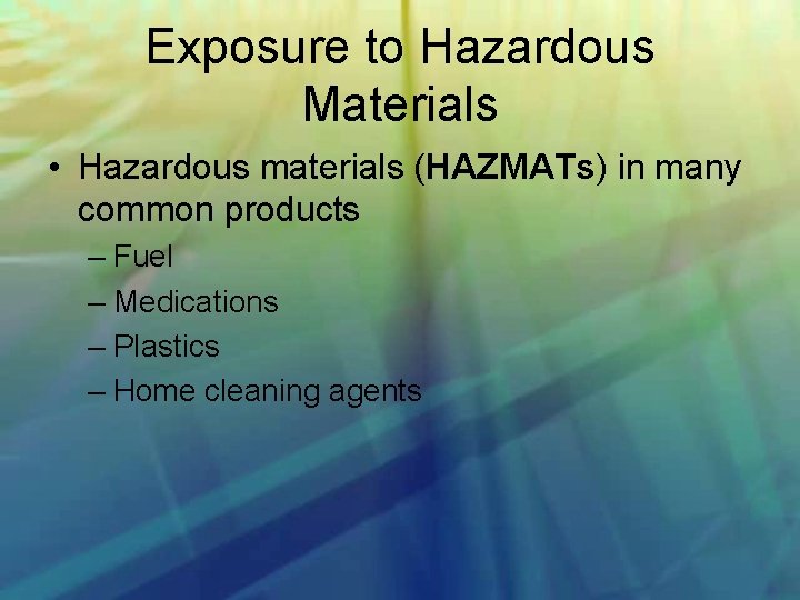 Exposure to Hazardous Materials • Hazardous materials (HAZMATs) in many common products – Fuel