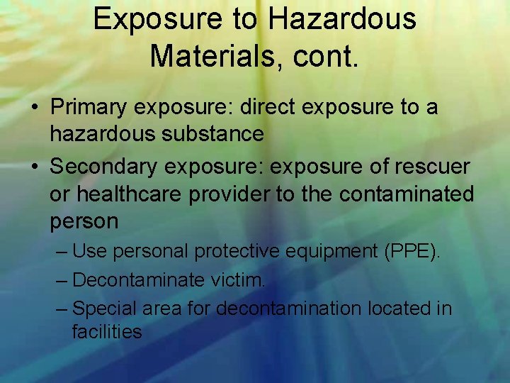 Exposure to Hazardous Materials, cont. • Primary exposure: direct exposure to a hazardous substance