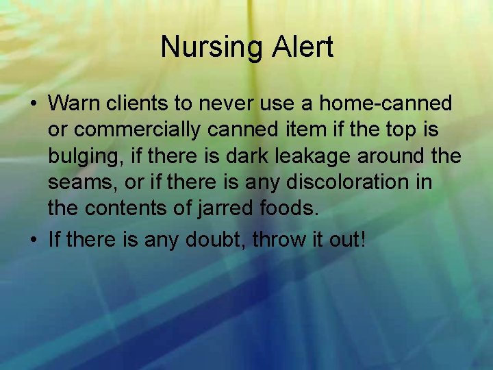 Nursing Alert • Warn clients to never use a home canned or commercially canned