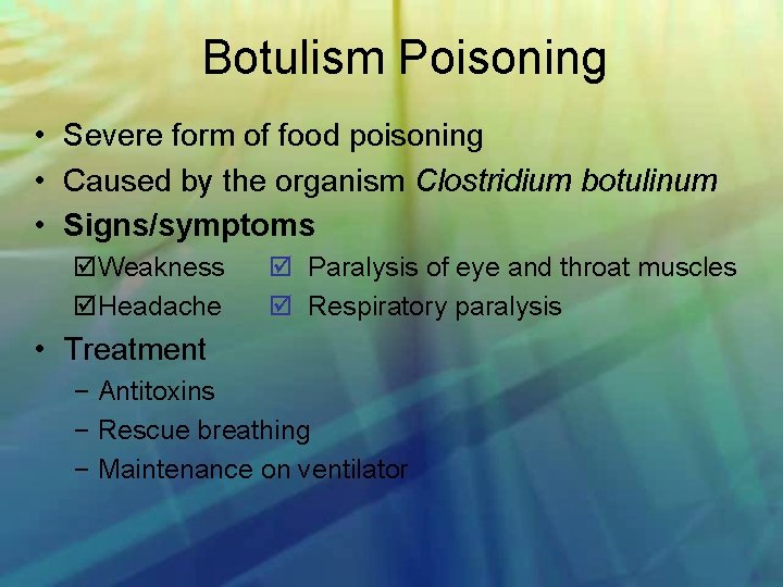  Botulism Poisoning • Severe form of food poisoning • Caused by the organism