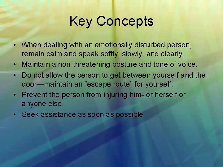 Key Concepts • When dealing with an emotionally disturbed person, remain calm and speak