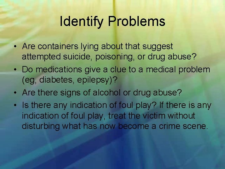 Identify Problems • Are containers lying about that suggest attempted suicide, poisoning, or drug