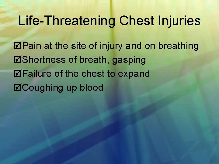 Life Threatening Chest Injuries Pain at the site of injury and on breathing Shortness