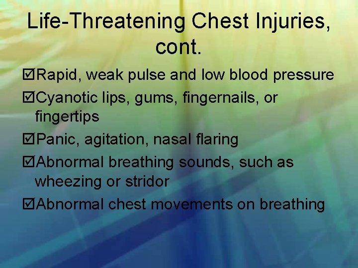 Life Threatening Chest Injuries, cont. Rapid, weak pulse and low blood pressure Cyanotic lips,