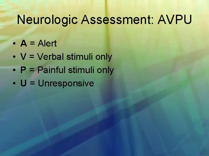 Neurologic Assessment: AVPU • • A = Alert V = Verbal stimuli only P