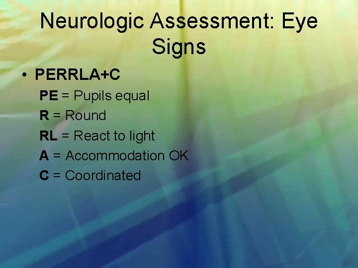 Neurologic Assessment: Eye Signs • PERRLA+C PE = Pupils equal R = Round RL