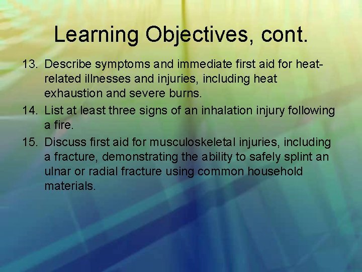 Learning Objectives, cont. 13. Describe symptoms and immediate first aid for heat related illnesses