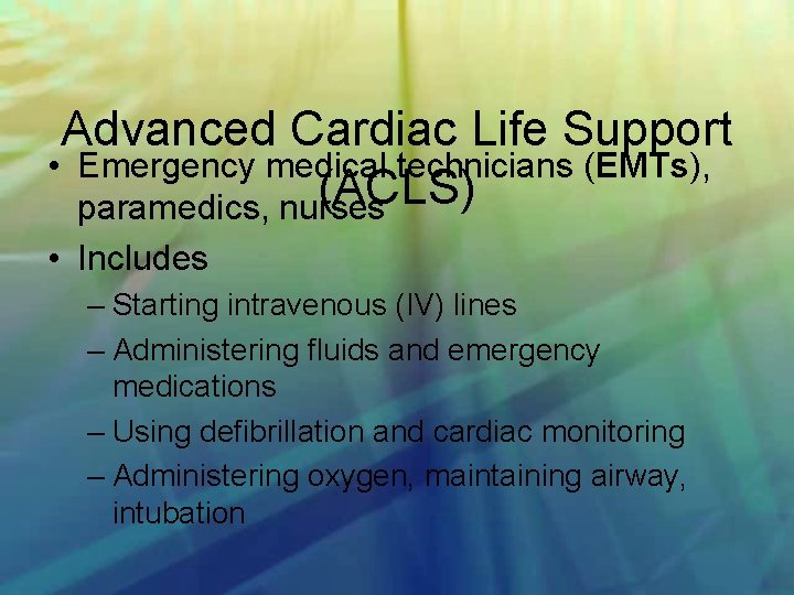 Advanced Cardiac Life Support • Emergency medical technicians (EMTs), (ACLS) paramedics, nurses • Includes