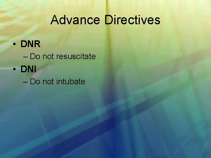 Advance Directives • DNR – Do not resuscitate • DNI – Do not intubate