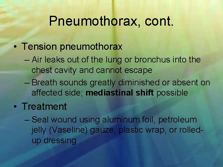 Pneumothorax, cont. • Tension pneumothorax – Air leaks out of the lung or bronchus