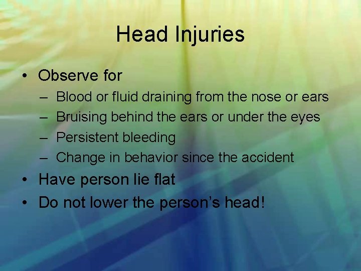 Head Injuries • Observe for – – Blood or fluid draining from the nose