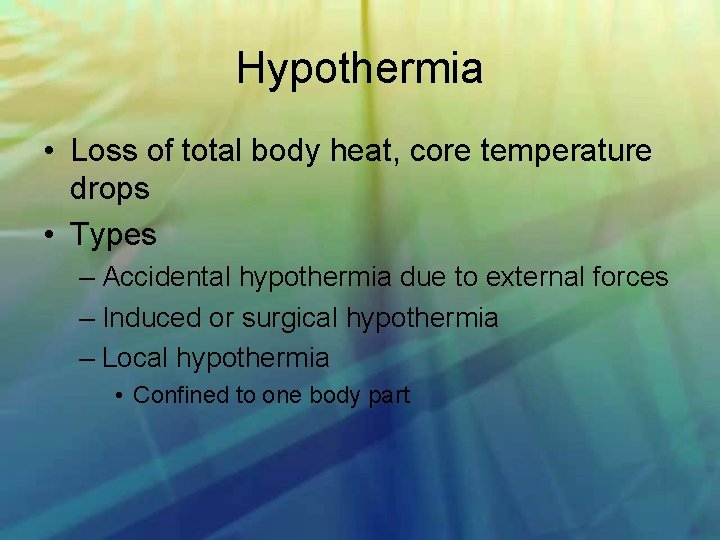 Hypothermia • Loss of total body heat, core temperature drops • Types – Accidental