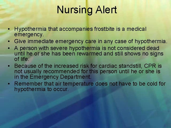 Nursing Alert • Hypothermia that accompanies frostbite is a medical emergency. • Give immediate