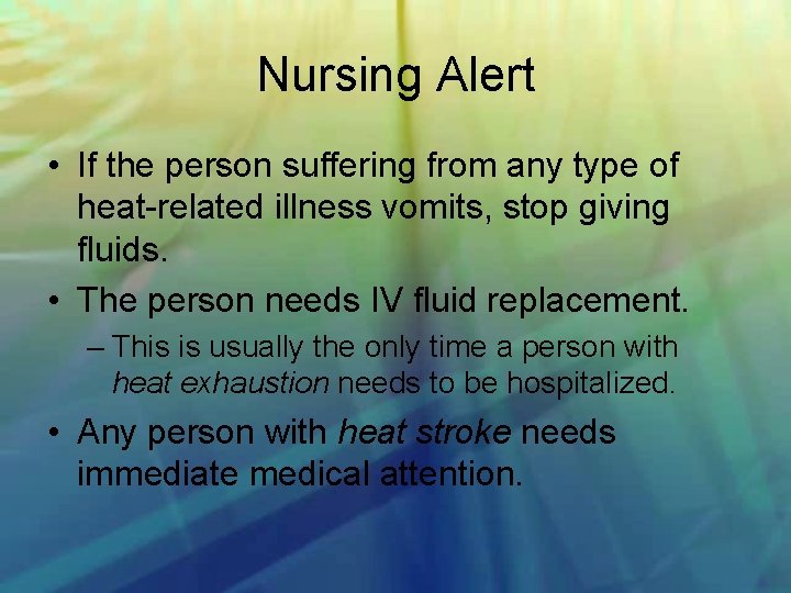 Nursing Alert • If the person suffering from any type of heat related illness