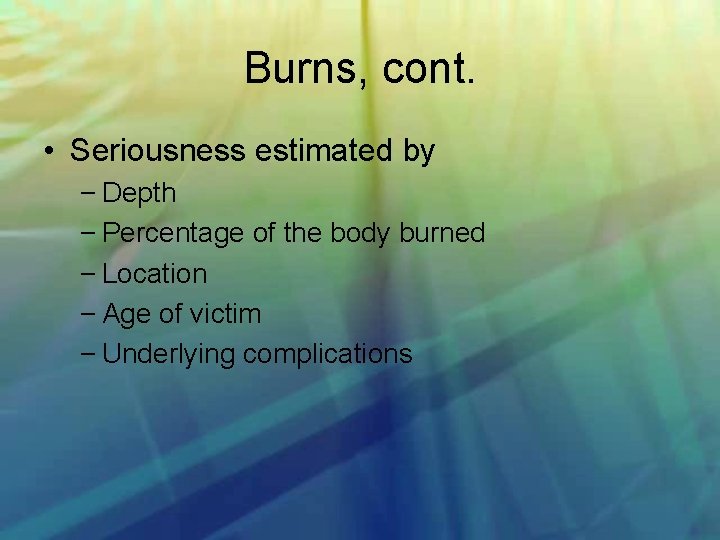 Burns, cont. • Seriousness estimated by – Depth – Percentage of the body burned