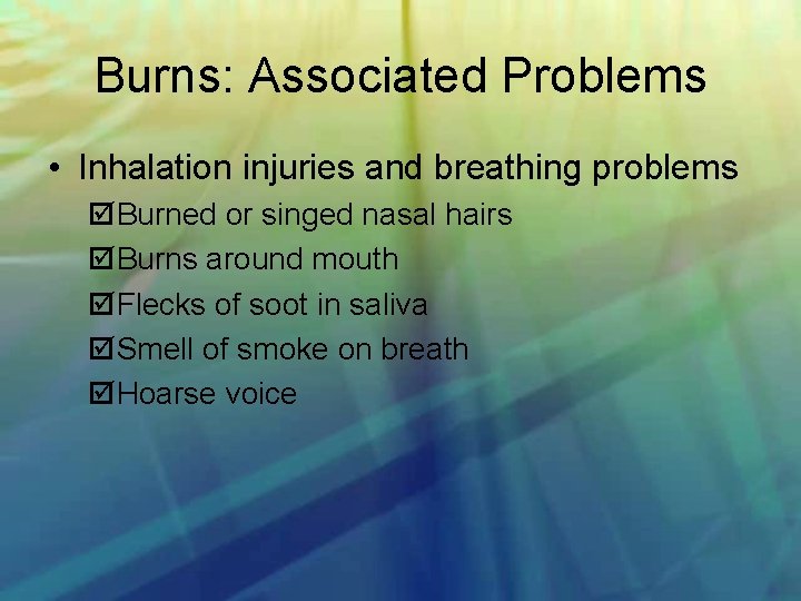 Burns: Associated Problems • Inhalation injuries and breathing problems Burned or singed nasal hairs