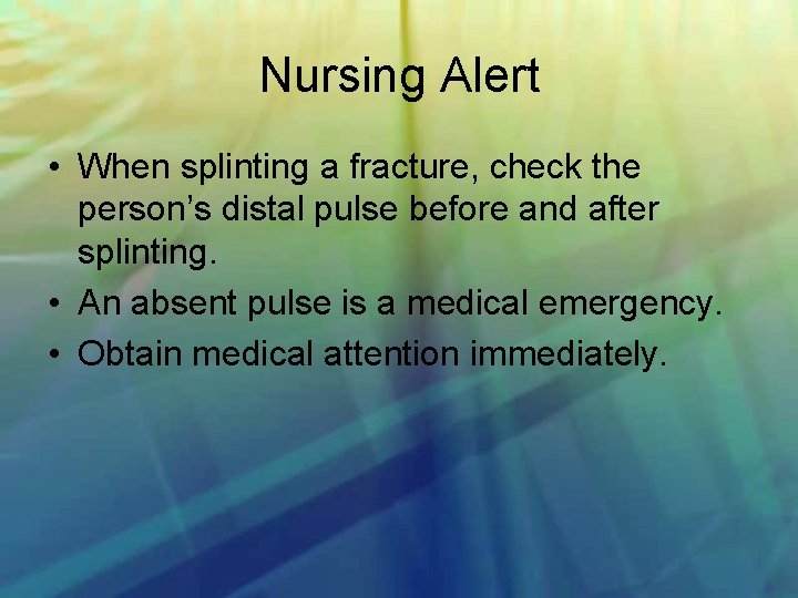 Nursing Alert • When splinting a fracture, check the person’s distal pulse before and