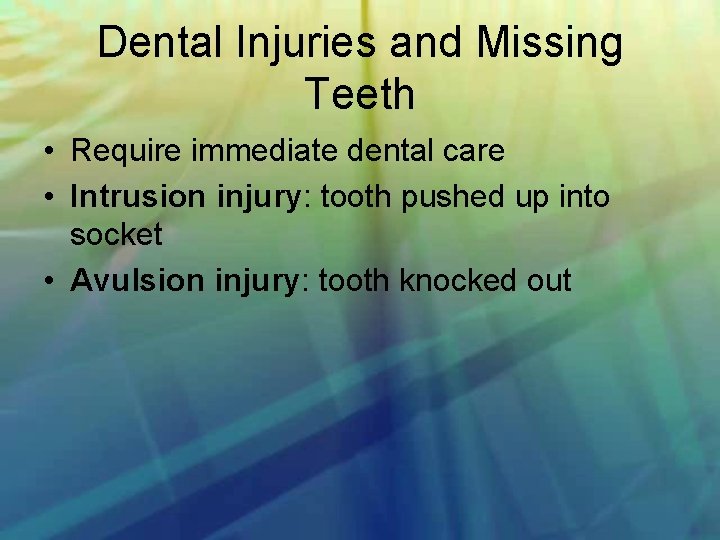 Dental Injuries and Missing Teeth • Require immediate dental care • Intrusion injury: tooth