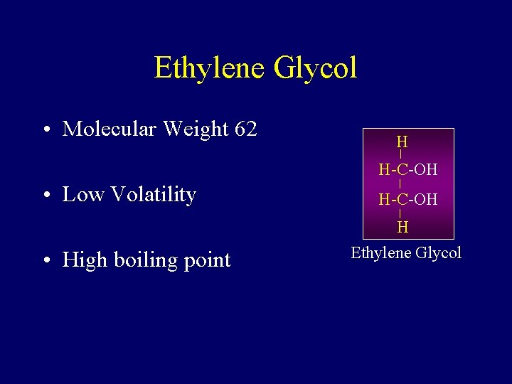 Ethylene Glycol • Molecular Weight 62 H H-C-OH • Low Volatility • High boiling