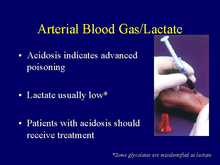 Arterial Blood Gas/Lactate • Acidosis indicates advanced poisoning • Lactate usually low* • Patients