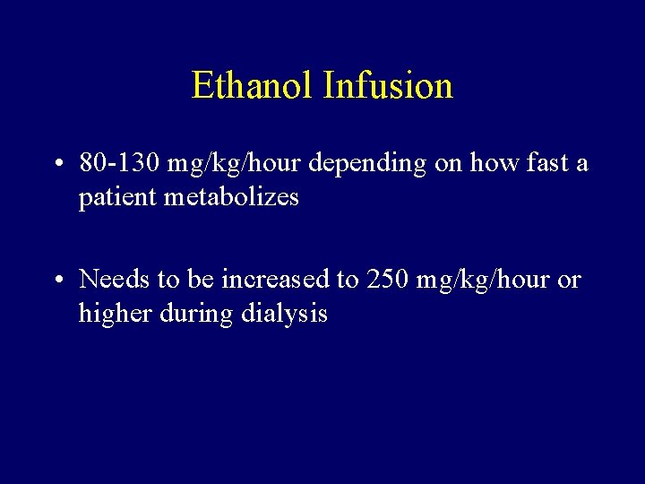 Ethanol Infusion • 80 -130 mg/kg/hour depending on how fast a patient metabolizes •