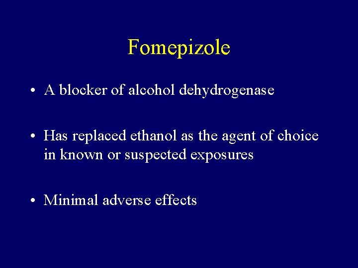 Fomepizole • A blocker of alcohol dehydrogenase • Has replaced ethanol as the agent
