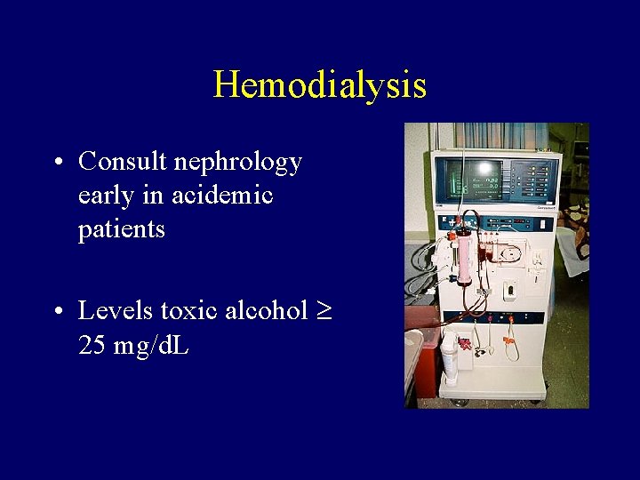 Hemodialysis • Consult nephrology early in acidemic patients • Levels toxic alcohol 25 mg/d.