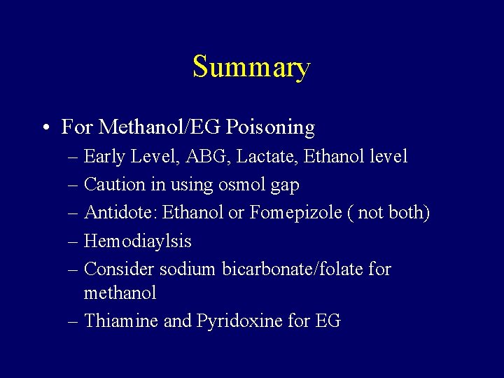 Summary • For Methanol/EG Poisoning – Early Level, ABG, Lactate, Ethanol level – Caution