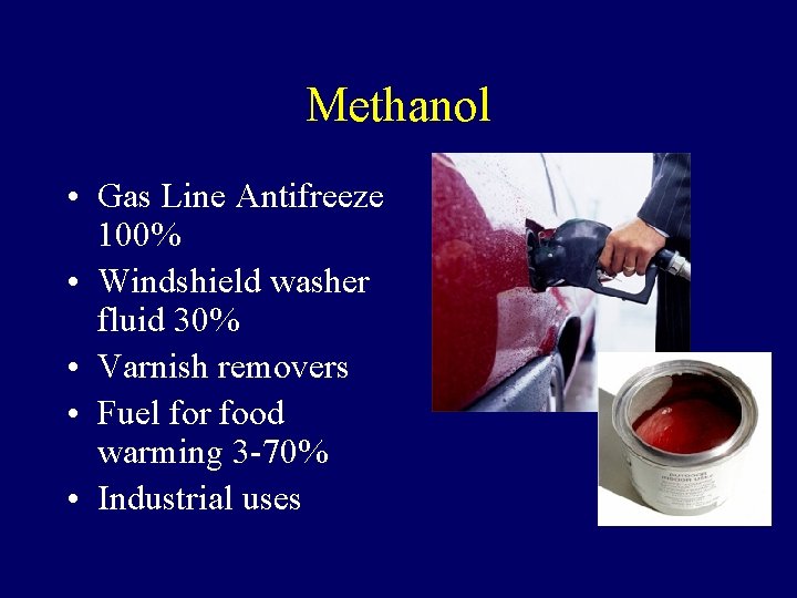 Methanol • Gas Line Antifreeze 100% • Windshield washer fluid 30% • Varnish removers