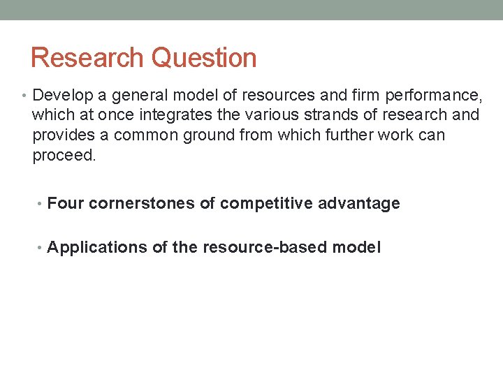 Research Question • Develop a general model of resources and firm performance, which at
