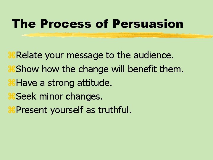 The Process of Persuasion z. Relate your message to the audience. z. Show the
