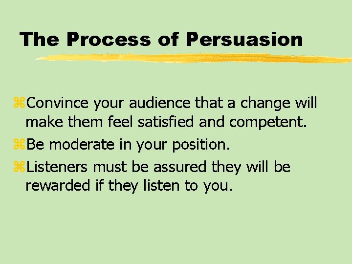 The Process of Persuasion z. Convince your audience that a change will make them