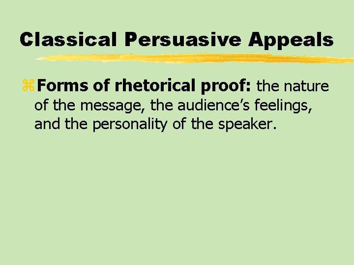 Classical Persuasive Appeals z. Forms of rhetorical proof: the nature of the message, the