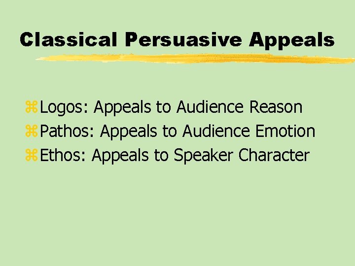 Classical Persuasive Appeals z. Logos: Appeals to Audience Reason z. Pathos: Appeals to Audience